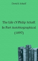 The Life Of Philip Schaff, In Part Autobiographical (1897) артикул 7489c.